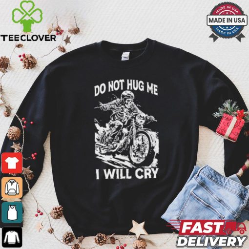 Do Not Hug Me I Will Cry T hoodie, sweater, longsleeve, shirt v-neck, t-shirt