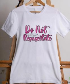 Do Not Resuscitate Under Any Circumstances Shirt