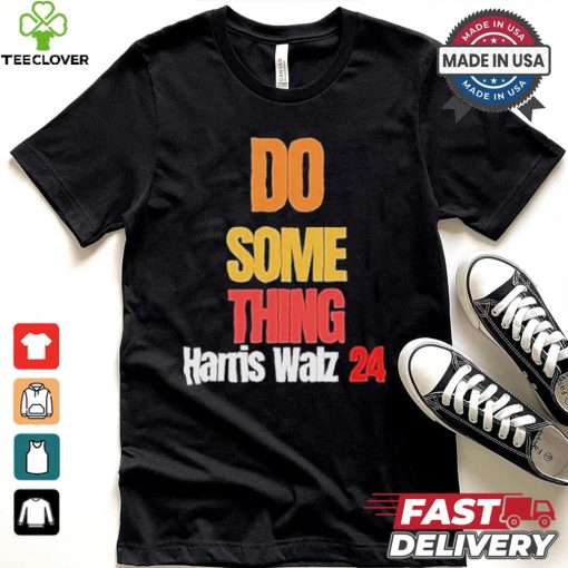 Do Something Kamala Harris Tim Walz Election 24 President T shirt