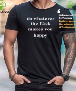Do Whatever The Fock Makes You Happy Shirt 1 Do Whatever The Fock Makes You Happy Shirt