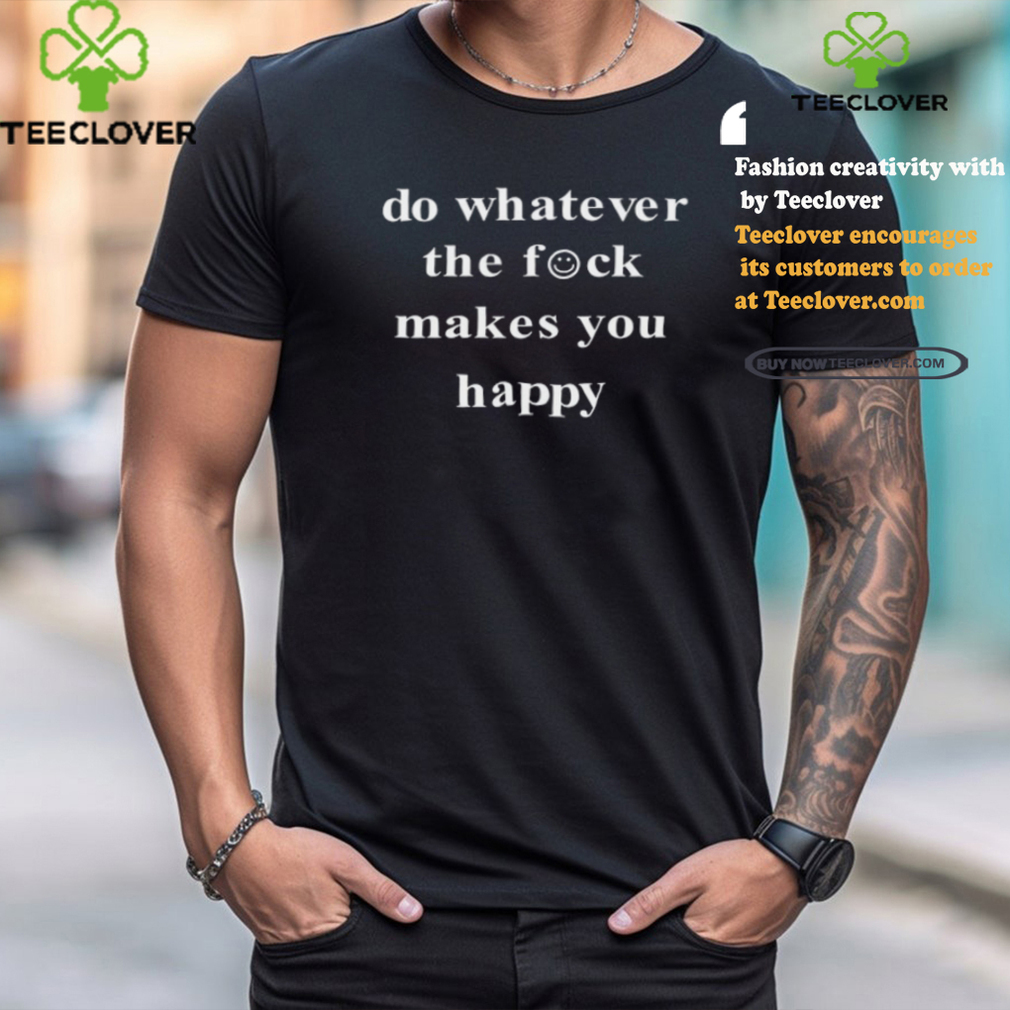 Do Whatever The Fock Makes You Happy Shirt Do Whatever The Fock Makes You Happy Shirt
