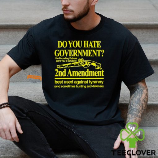 Do You Hate Government 2Nd Amendment Best Used Against Tyranny Shirt