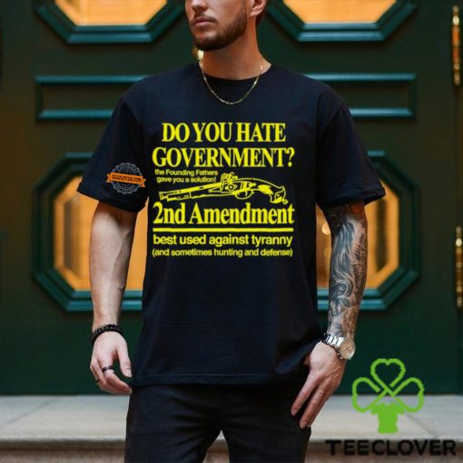 Do You Hate Government 2Nd Amendment Best Used Against Tyranny Shirt