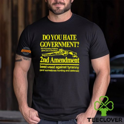 Do You Hate Government 2Nd Amendment Best Used Against Tyranny Shirt