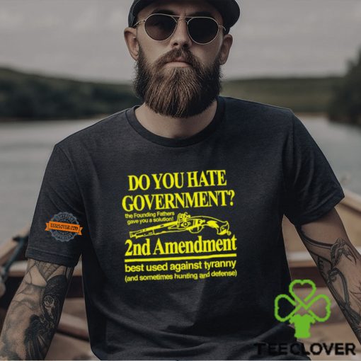 Do You Hate Government 2Nd Amendment Best Used Against Tyranny Shirt