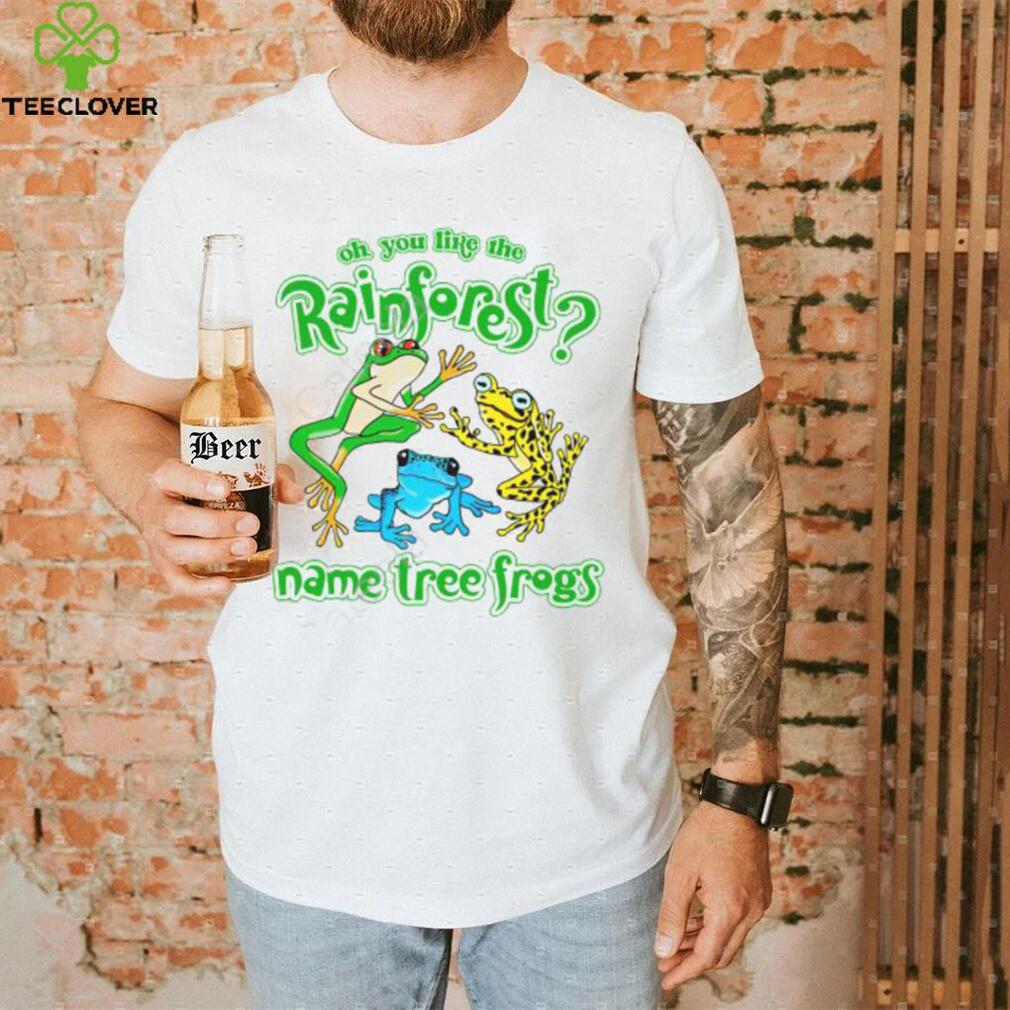 Do You Like The Rainforest Name Tree Frogs Shirt Do You Like The Rainforest Name Tree Frogs Shirt