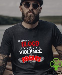 Do You Like... Blood Violence & Freaks Of Nature Shirt