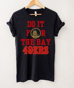 Do it for the Bay San Francisco 49ers shirt