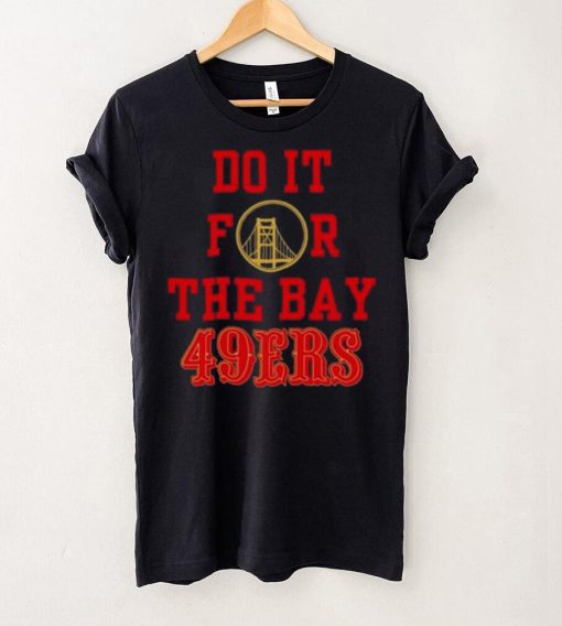 Do it for the Bay San Francisco 49ers shirt