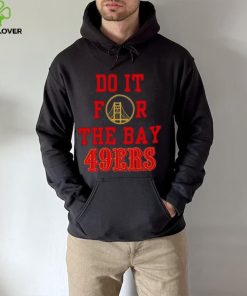 Do it for the Bay San Francisco 49ers shirt