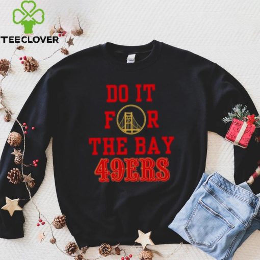 Do it for the Bay San Francisco 49ers shirt