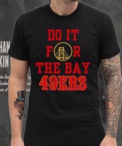 Do it for the Bay San Francisco 49ers shirt