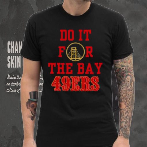 Do it for the Bay San Francisco 49ers shirt