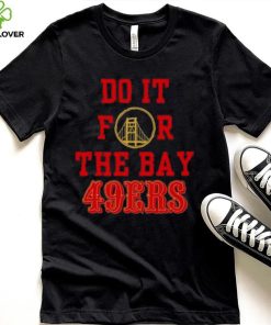 Do it for the Bay San Francisco 49ers shirt