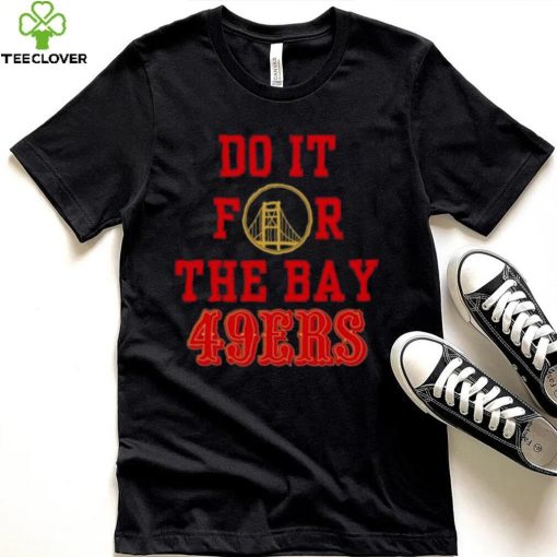 Do it for the Bay San Francisco 49ers shirt