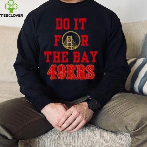 Do it for the Bay San Francisco 49ers shirt