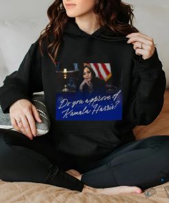 Do you approve of Kamala Harris hoodie, sweater, longsleeve, shirt v-neck, t-shirt