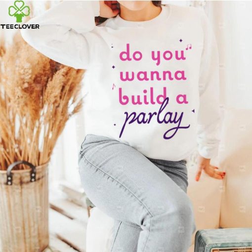 Do you wanna build a Parlay 2023 shirt