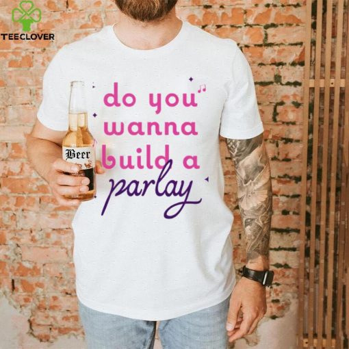 Do you wanna build a Parlay 2023 shirt