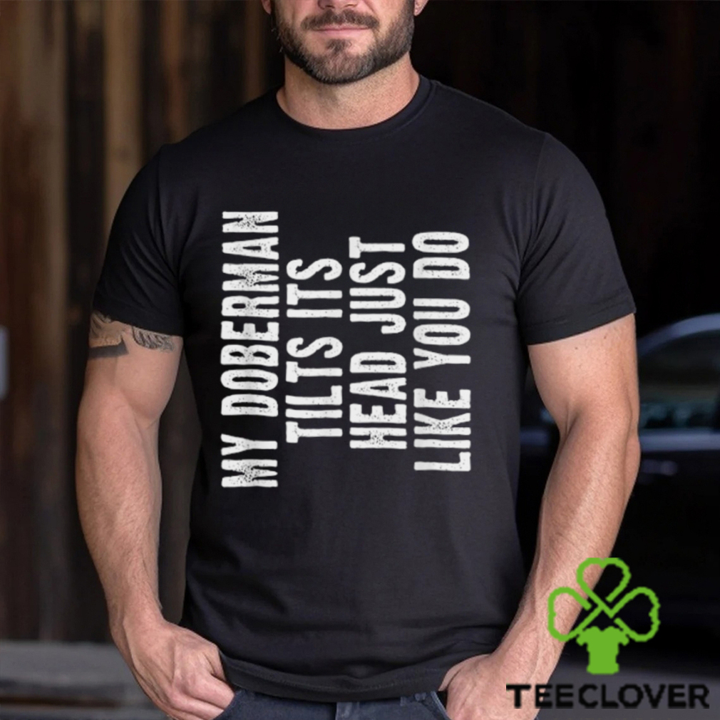 Doberman Pinscher Funny Dog Tilt Head Cute T Shirt Doberman Pinscher Funny Dog Tilt Head Cute T Shirt