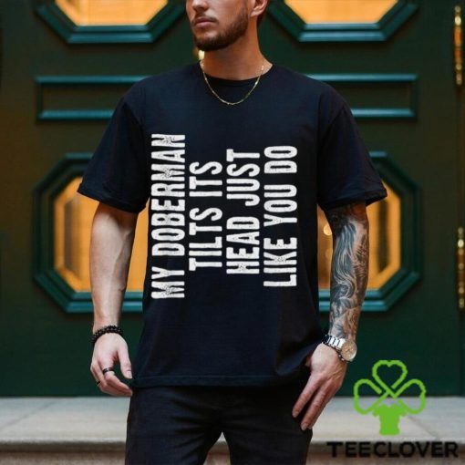 Doberman Pinscher Funny Dog Tilt Head Cute T Shirt