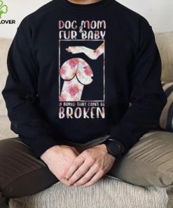 Dog And Mom Fur Baby A Bond That Can’T Be Broken 2023 shirt