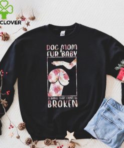 Dog And Mom Fur Baby A Bond That Can’T Be Broken 2023 shirt