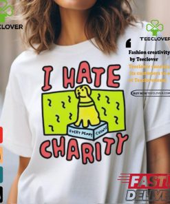Dog I hate charity every penny shirt