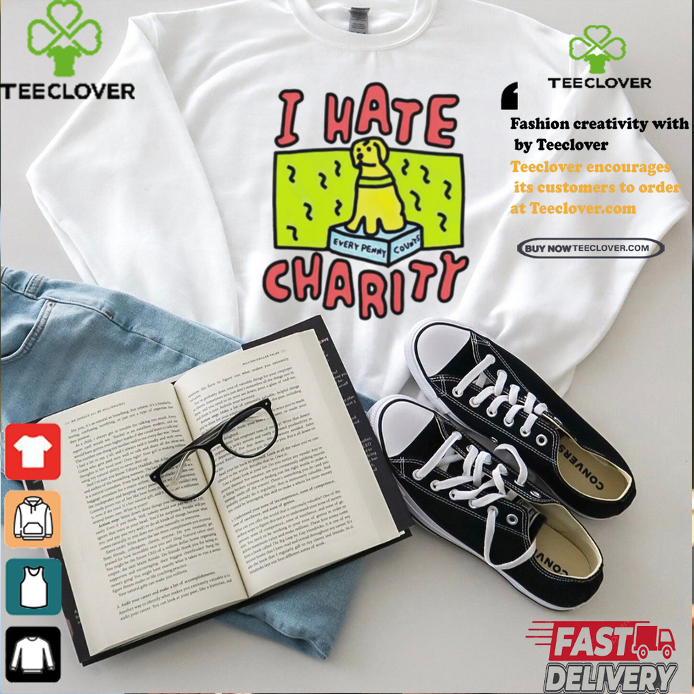 Dog I hate charity every penny shirt Dog I hate charity every penny shirt