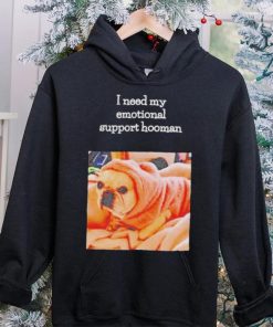 Dog I need my emotional support hooman hoodie, sweater, longsleeve, shirt v-neck, t-shirt