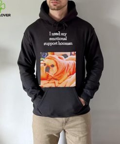 Dog I need my emotional support hooman hoodie, sweater, longsleeve, shirt v-neck, t-shirt