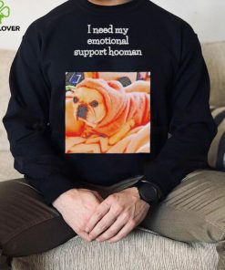 Dog I need my emotional support hooman hoodie, sweater, longsleeve, shirt v-neck, t-shirt