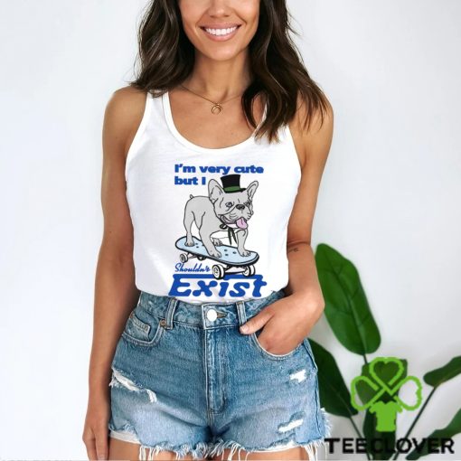 Dog I’m very cute but I shouldn’t exist funny hoodie, sweater, longsleeve, shirt v-neck, t-shirt