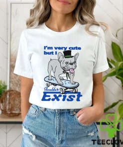 Dog I’m very cute but I shouldn’t exist funny hoodie, sweater, longsleeve, shirt v-neck, t-shirt