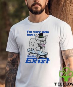 Dog I’m very cute but I shouldn’t exist funny hoodie, sweater, longsleeve, shirt v-neck, t-shirt