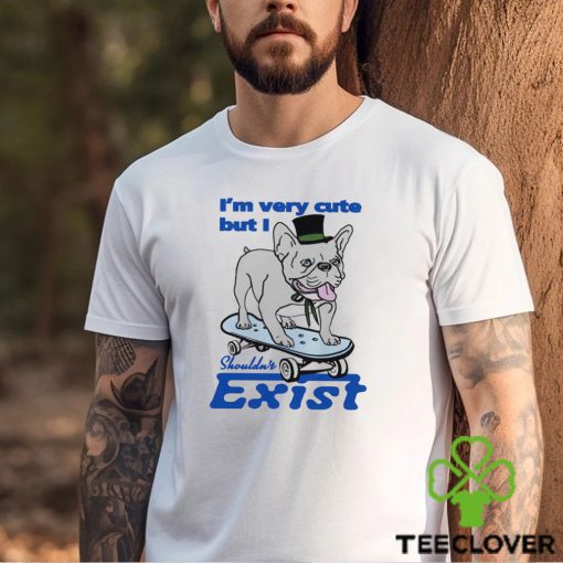 Dog I’m very cute but I shouldn’t exist funny hoodie, sweater, longsleeve, shirt v-neck, t-shirt