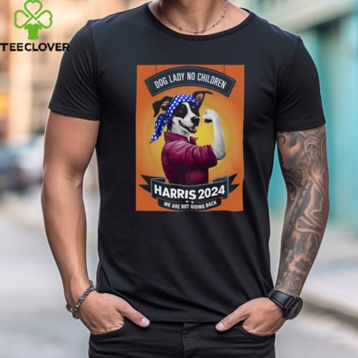 Dog Lady No CHildren Harris 2024 We Are Not Going Back T hoodie, sweater, longsleeve, shirt v-neck, t-shirt