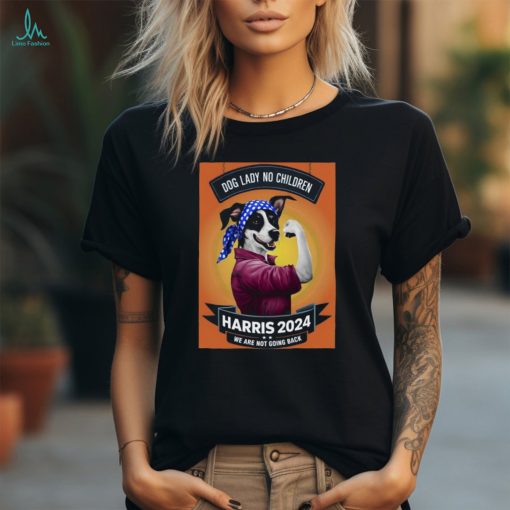 Dog Lady No CHildren Harris 2024 We Are Not Going Back T hoodie, sweater, longsleeve, shirt v-neck, t-shirt