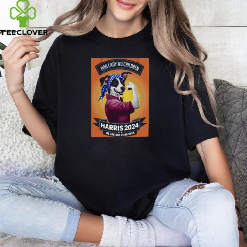 Dog Lady No CHildren Harris 2024 We Are Not Going Back T hoodie, sweater, longsleeve, shirt v-neck, t-shirt