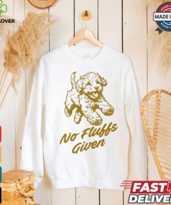 Dog No Fluffs Given T shirt