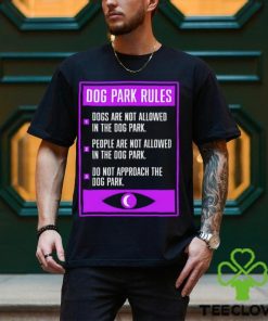 Dog Park Rules dogs are not allowed in the dog park 2023 shirt 2 Dog Park Rules dogs are not allowed in the dog park 2023 shirt