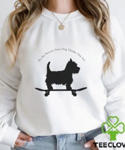Dog Skate be the person your dog thinks you are shirt 2 Dog Skate be the person your dog thinks you are shirt