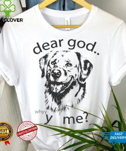 Dog dear God why me shirt