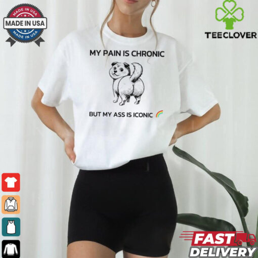 Dog my pain is chronic but my ass is iconic shirt