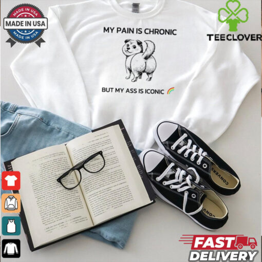 Dog my pain is chronic but my ass is iconic shirt