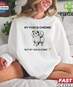 Dog my pain is chronic but my ass is iconic shirt