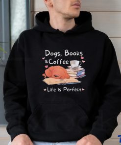 Dogs Books Coffee Life Is Perfect Shirt