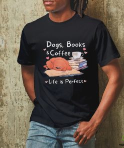 Dogs Books Coffee Life Is Perfect Shirt