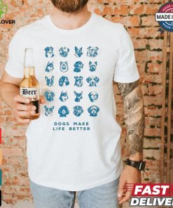 Dogs Make Life Better T shirt