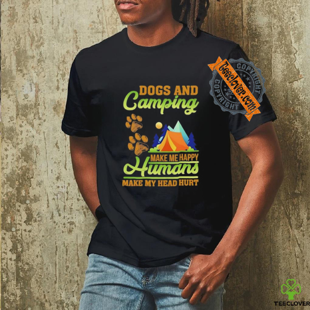 Dogs and camping make me happy humans make my head hurt shirt Dogs and camping make me happy humans make my head hurt shirt